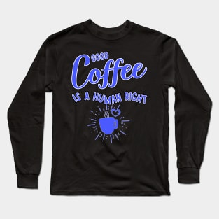 Good coffee is a human right blue color Long Sleeve T-Shirt